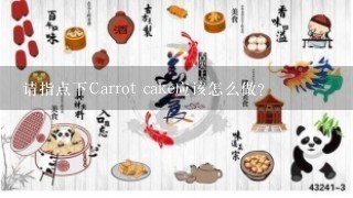 请指点下Carrot cake应该怎么做？