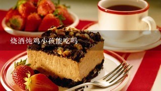 烧酒炖鸡小孩能吃吗