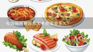 电饭锅用剩饭煮大米粥需要多久？