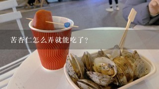 苦杏仁怎么弄就能吃了？