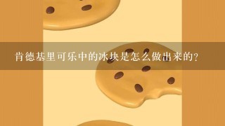 肯德基里可乐中的冰块是怎么做出来的？