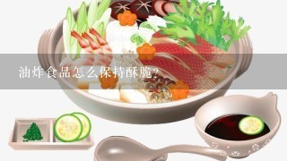 油炸食品怎么保持酥脆？