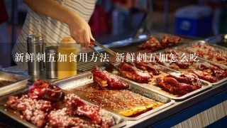 新鲜刺五加食用方法 新鲜刺五加怎么吃