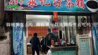 脚板薯怎么吃,脚板薯可以蒸到饭里面吃吗?