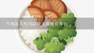 牛肉怎么吃可以最大保留营养？