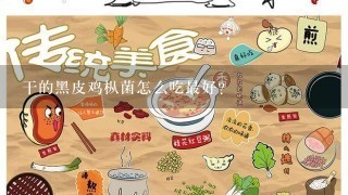 干的黑皮鸡枞菌怎么吃最好？