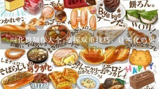 叫化鸡制作大全;掌握双重技巧，让叫化鸡更美味更有营养