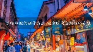 盖帽豆腐的制作方法;家庭厨房实用技巧分享