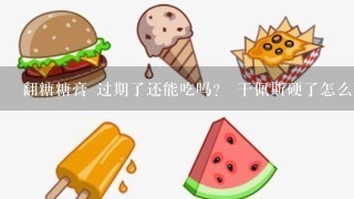 翻糖糖膏 过期了还能吃吗？ 干佩斯硬了怎么办？