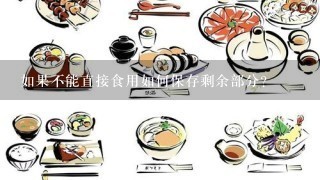 如果不能直接食用如何保存剩余部分？