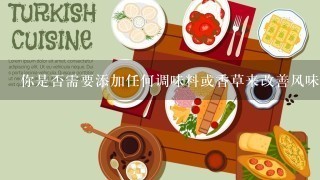 你是否需要添加任何调味料或香草来改善风味？