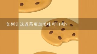 如何让这道菜更加美味可口呢？