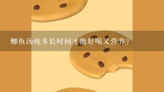 鲫鱼汤炖多长时间才能好喝又营养？