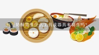 红豆奶酥需要什么工具或器具来制作吗？