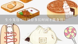 生小笼包可以保存多长时间才能食用？