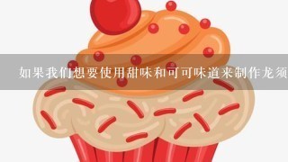 如果我们想要使用甜味和可可味道来制作龙须糖果该如何做