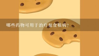 哪些药物可用于治疗犯食根病？