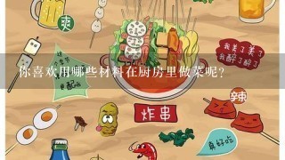 你喜欢用哪些材料在厨房里做菜呢