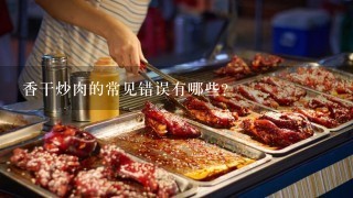 香干炒肉的常见错误有哪些?