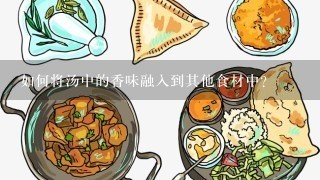 如何将汤中的香味融入到其他食材中?